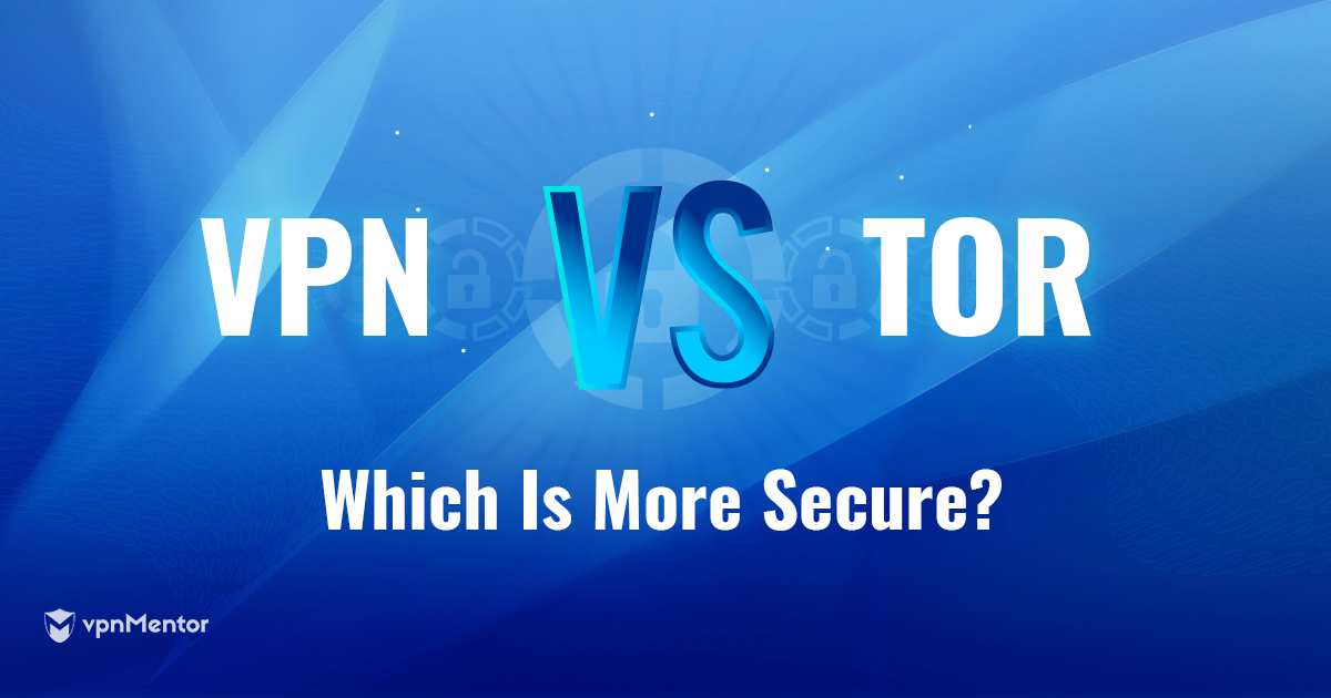 Tor и VPN: что безопаснее и надежнее в 2023 году?